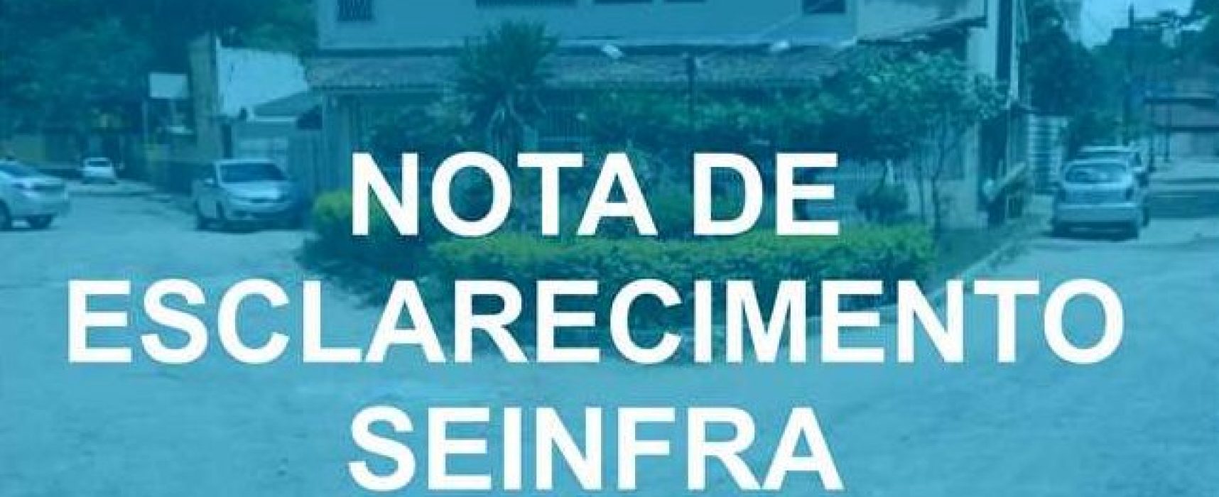 NOTA DE ESCLARECIMENTO SEINFRA – RUA 8, JARDIM PONTAL