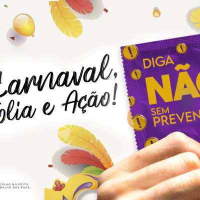 “Carnaval Folia e Ação. Diga não sem prevenção”: Campanha reforça o combate às infecções sexualmente transmissíveis