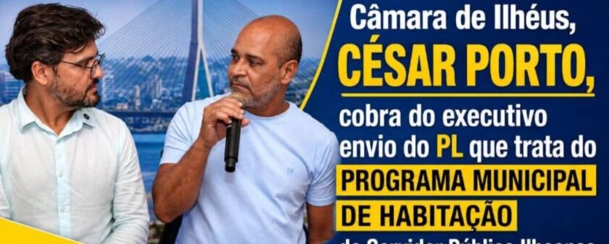 ILHÉUS: Presidente César Porto solicita do Executivo, PL que trata do Programa de Habitação do Servidor Público.