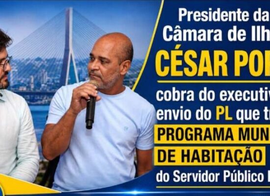ILHÉUS: Presidente César Porto solicita do Executivo, PL que trata do Programa de Habitação do Servidor Público.